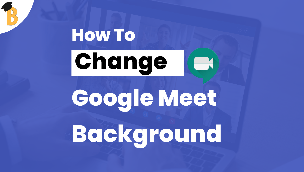 How can the Background of Google Meet be Changed? 
